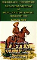   Ben McCulloch, Texas Ranger: The Scouting Expeditions Of McCulloch's Texas Rangers In Mexico In 1846 & The Life & Services Of General Ben McCulloch (2 Volumes In 1)