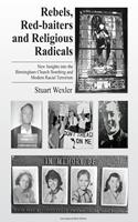   Rebels, Redbaiters and Religious Radicals: New Insights Into the Birmingham Church Bombing and Modern Racial Terrorism