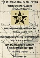   The 8th Texas Cavalry Collection: Terry's Texas Rangers, The Diary Of Ephraim Shelby Dodd, Reminiscences Of The Terry Rangers, Life Record Of H. W. Graber; A Terry Ranger 1861-1865 (4 Volumes In 1)