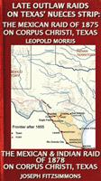   Late Outlaw Raids On Texas'Nueces Strip: The Mexican Raid Of 1875 On Corpus Christi, Texas And The Mexican & Indian Raid Of 1878 On Corpus Christi, Texas