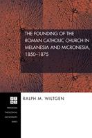   The Founding of the Roman Catholic Church in Melanesia and Micronesia, 1850-1875