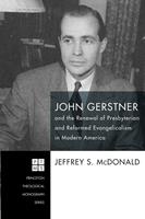   John Gerstner and the Renewal of Presbyterian and Reformed Evangelicalism in Modern America