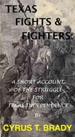   Texas Fights & Fighters: A Short Account Of The Struggle For Texas Independence
