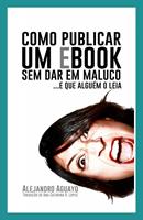   Como publicar um eBook sem dar em maluco. E que alguém o leia