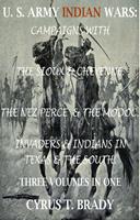   U. S. Army Indian Wars: Campaigns of Generals Custer, Miles, & Crook, with the Sioux & Cheyenne, Chief Joseph & the Nez Perce; Captain Jack & The Modoc, Invaders & Indian Wars in Texas & The South