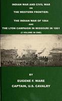   Indian War and Civil War on the Western Frontier: The Indian War Of 1864 And The Lyon Campaign in Missouri in 1861 (2 Volumes In 1)