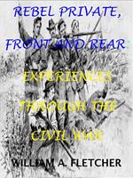   Rebel Private, Front And Rear. Experiences Through The Civil War.