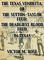   The Texas Vendetta; Or The Sutton-Taylor Feud: The Deadliest Blood Feud In Texas