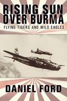   Rising Sun Over Burma: Flying Tigers and Wild Eagles, 1941-1942 - How Japan Remembers the Battle