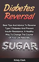   Diabetes Reversal - Best Tips And Advice To Reverse Type 2 Diabetes And Prevent Insulin Resistance, A Healthy Way To Change The Course Of Your Life Naturally.