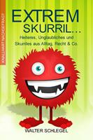  Extrem skurril - Heiteres, Unglaubliches und Skurriles aus Alltag, Recht & Co.