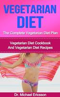   Vegetarian Diet: The Complete Vegetarian Diet Plan: Vegetarian Diet Cookbook And Vegetarian Diet Recipes
