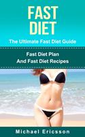   Fast Diet - The Ultimate Fast Diet Guide: Fast Diet Plan And Fast Diet Recipes
