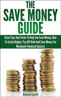   Save Money Guide: Great Tips & Tricks To Help You Save Money, How To Easily Budget, Pay Off Debt & Save Money For Maximum Financial Success