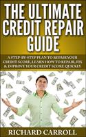   Credit Repair Guide: A Step-By-Step Plan To Repair Your Credit Score, Learn How To Repair, Fix & Improve Your Credit Score Quickly
