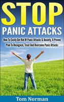  Stop Panic Attacks: How To Easily Get Rid Of Panic Attacks & Anxiety, A Proven Plan To Recognize, Treat And Overcome Panic Attacks