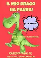   Il Mio Drago ha paura! 12 storie per risolvere i problemi
