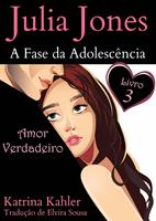 Julia Jones - A Fase da Adolescência - Livro 3 - Amor Verdadeiro