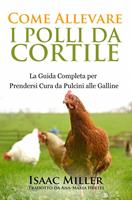   Come Allevare i Polli da Cortile: La Guida Completa per Prendersi Cura da Pulcini alle Galline