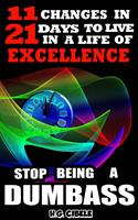  Stop Being a Dumbass 11 Changes in 21 Days to Live a Life of Excellence