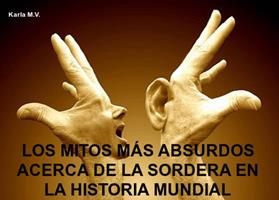   LOS MITOS MÁS ABSURDOS ACERCA DE LA SORDERA EN LA HISTORIA MUNDIAL