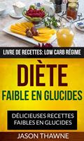   Di&egrave;te faible en glucides: D&eacute;licieuses recettes faibles en glucides (Livre De Recettes: Low Carb R&eacute;gime)
