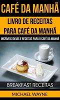   Caf&eacute; da Manh&atilde;: Livro de Receitas para Caf&eacute; da Manh&atilde;: Incr&iacute;veis Ideias e Receitas para o Caf&eacute; da Manh&atilde; (Breakfast Receitas)