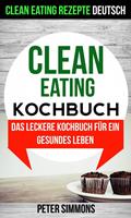   Clean Eating Kochbuch: Das leckere Kochbuch für ein gesundes Leben (Clean Eating Rezepte Deutsch)