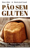   Pão Sem Glúten: Princípios, técnicas e truques para fazer pão e outras receitas sem glúten.