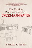 The Absolute Beginner's Guide to Cross-Examination