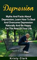   Depression - Myths And Facts About Depression, Learn How To Beat And Overcome Depression Naturally And Be Happy For The Rest Of Your Life.