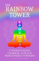   The Rainbow Tower: Understanding Chakras, Auras & Reiki Energy for Kids