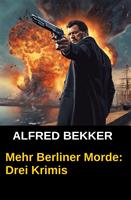 Drei Alfred Bekker Krimis - Mehr Berliner Morde