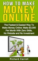   How To Make Money: The Fastest & Easiest Way To Make Money Online: Make $3,000 Per Month With Zero Skills, No Website and No Investment