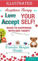   Love Yourself! Accept Yourself! Road to Happiness With Doc Teddy. With Illustrations.