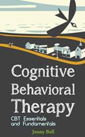   Cognitive Behavioral Therapy: CBT Essentials and Fundamentals