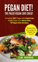   Pegan Diet! The Paleo Vegan Love Child! Including 100+ Pegan Diet Food List, 7 Day Pegan Diet Meal Plan, 10 Pegan Diet Recipes. Pros & Cons. Do's & Don'ts. Should You Try it?