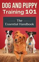   Dog and Puppy Training 101 - The Essential Handbook: Dog Care and Health: Raising Well-Trained, Happy, and Loving Pets
