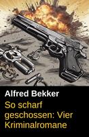   So scharf geschossen: Vier Kriminalromane