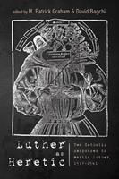   Luther as Heretic
