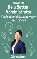   50 Ways to Be a Better Administrator: Professional Development Techniques