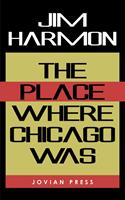   The Place Where Chicago Was