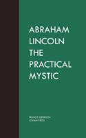   Abraham Lincoln the Practical Mystic