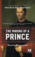   The Making of a Prince: A Novel Based on the Life of Niccol&ograve; Machiavelli