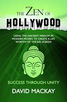   The Zen of Hollywood: Using the Ancient Wisdom in Modern Movies to Create a Life Worthy of the Big Screen. Success Through Unity.