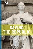   Saving the Republic: A Novel Based on the Life of Marcus Cicero