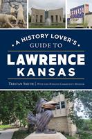   A History Lover's Guide to Lawrence, Kansas