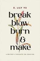   Break, Blow, Burn, and Make