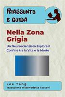 Riassunto E Guida – Nella Zona Grigia: Un Neuroscienziato Esplora Il Confine Tra La Vita E La Morte