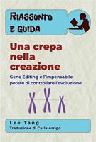 Riassunto E Guida – Una Crepa Nella Creazione: Gene Editing E L’Impensabile Potere Di Controllare L’Evoluzione